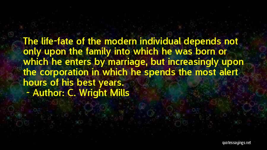 C. Wright Mills Quotes: The Life-fate Of The Modern Individual Depends Not Only Upon The Family Into Which He Was Born Or Which He