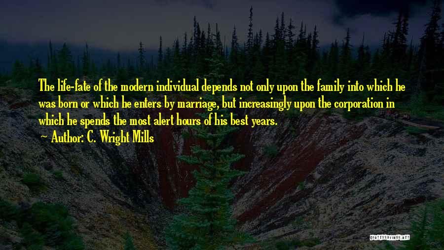 C. Wright Mills Quotes: The Life-fate Of The Modern Individual Depends Not Only Upon The Family Into Which He Was Born Or Which He