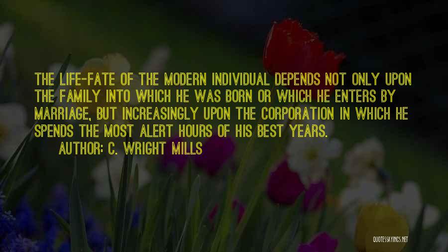 C. Wright Mills Quotes: The Life-fate Of The Modern Individual Depends Not Only Upon The Family Into Which He Was Born Or Which He