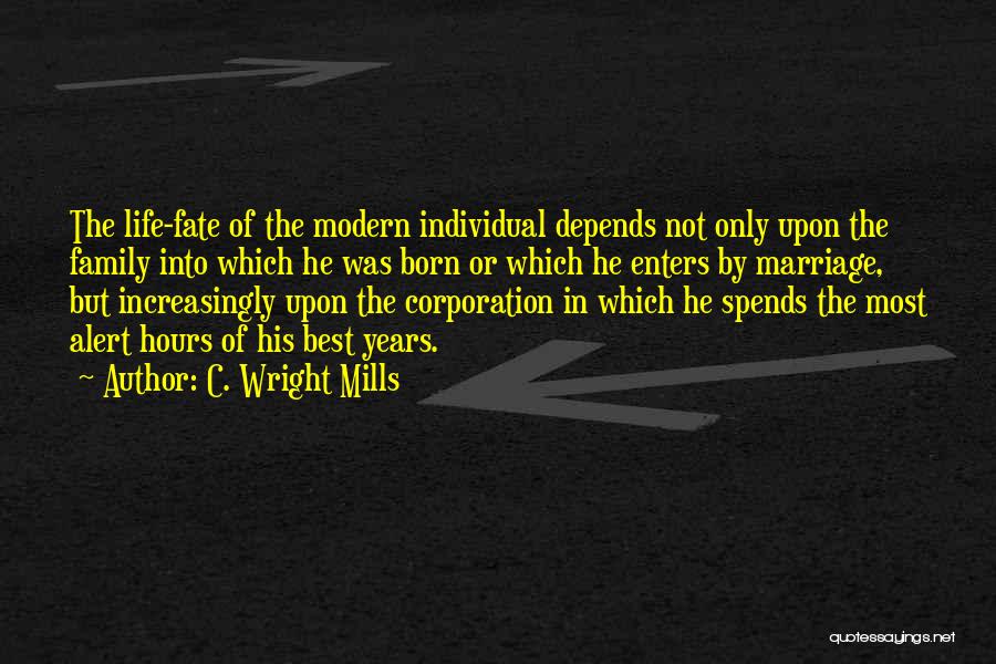 C. Wright Mills Quotes: The Life-fate Of The Modern Individual Depends Not Only Upon The Family Into Which He Was Born Or Which He