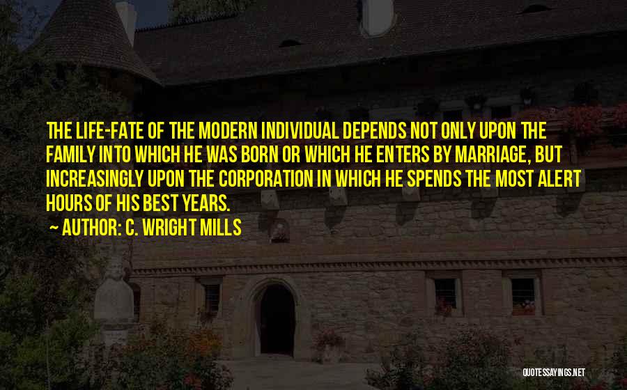 C. Wright Mills Quotes: The Life-fate Of The Modern Individual Depends Not Only Upon The Family Into Which He Was Born Or Which He