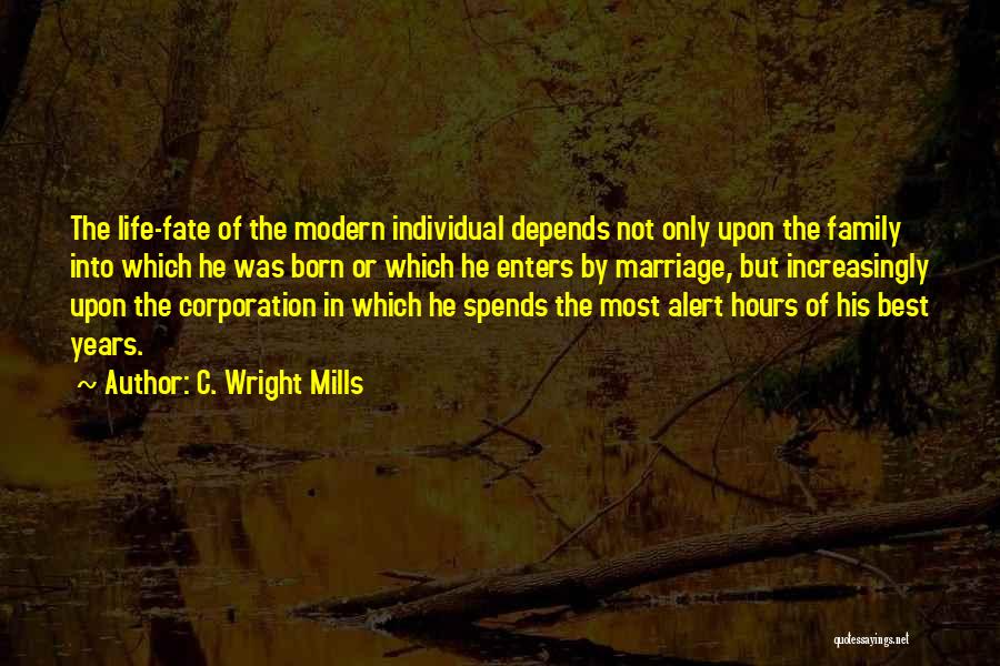C. Wright Mills Quotes: The Life-fate Of The Modern Individual Depends Not Only Upon The Family Into Which He Was Born Or Which He