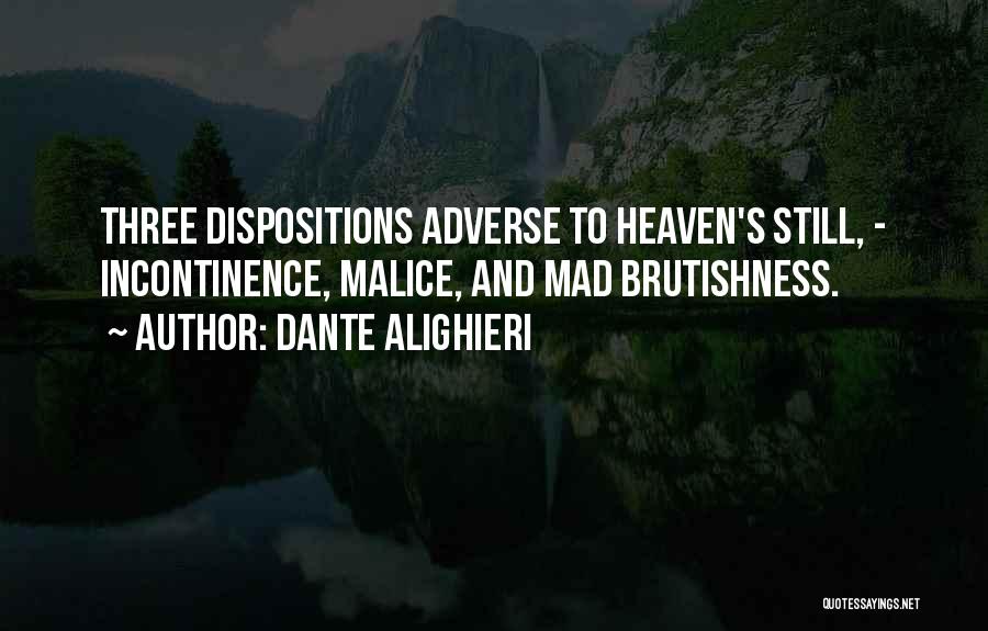 Dante Alighieri Quotes: Three Dispositions Adverse To Heaven's Still, - Incontinence, Malice, And Mad Brutishness.