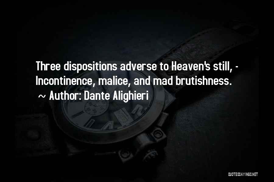Dante Alighieri Quotes: Three Dispositions Adverse To Heaven's Still, - Incontinence, Malice, And Mad Brutishness.