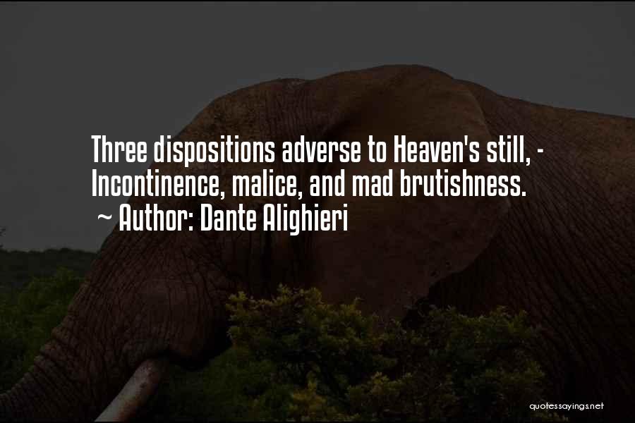 Dante Alighieri Quotes: Three Dispositions Adverse To Heaven's Still, - Incontinence, Malice, And Mad Brutishness.