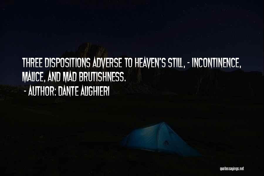 Dante Alighieri Quotes: Three Dispositions Adverse To Heaven's Still, - Incontinence, Malice, And Mad Brutishness.