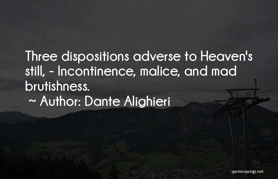 Dante Alighieri Quotes: Three Dispositions Adverse To Heaven's Still, - Incontinence, Malice, And Mad Brutishness.