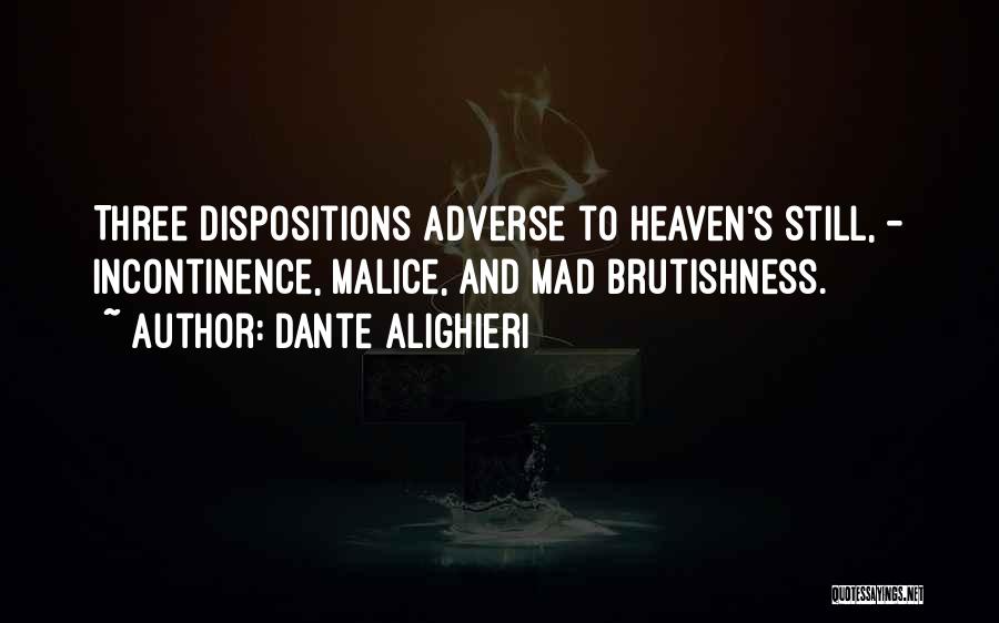 Dante Alighieri Quotes: Three Dispositions Adverse To Heaven's Still, - Incontinence, Malice, And Mad Brutishness.