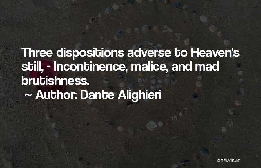 Dante Alighieri Quotes: Three Dispositions Adverse To Heaven's Still, - Incontinence, Malice, And Mad Brutishness.