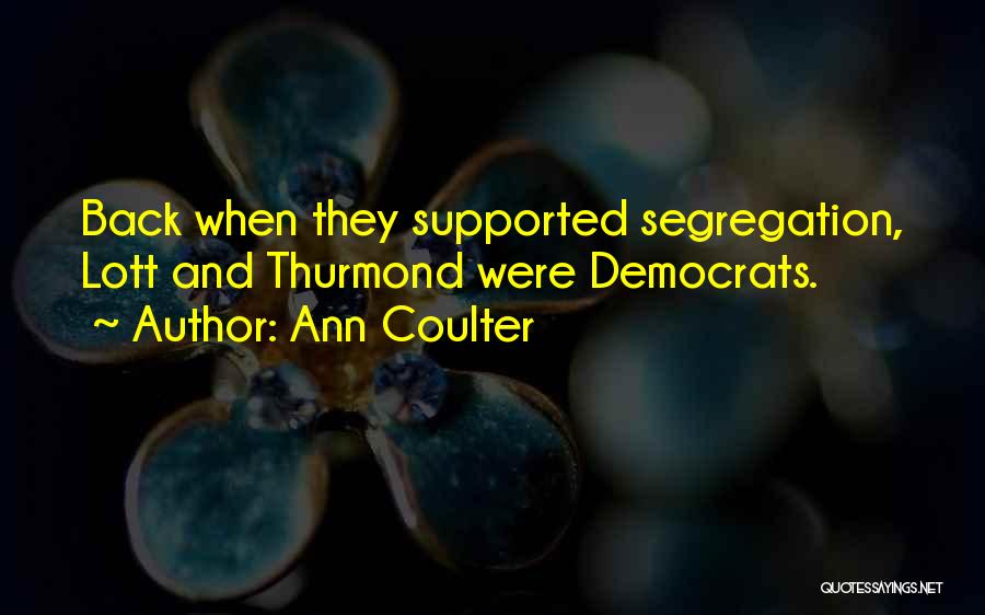 Ann Coulter Quotes: Back When They Supported Segregation, Lott And Thurmond Were Democrats.