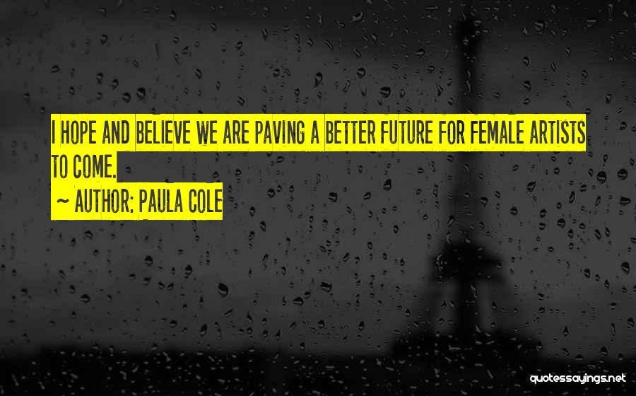 Paula Cole Quotes: I Hope And Believe We Are Paving A Better Future For Female Artists To Come.