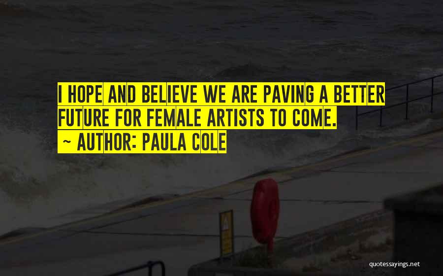 Paula Cole Quotes: I Hope And Believe We Are Paving A Better Future For Female Artists To Come.