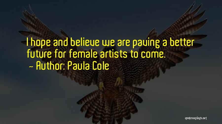 Paula Cole Quotes: I Hope And Believe We Are Paving A Better Future For Female Artists To Come.