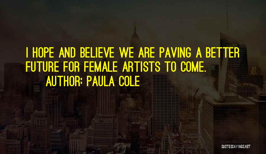Paula Cole Quotes: I Hope And Believe We Are Paving A Better Future For Female Artists To Come.