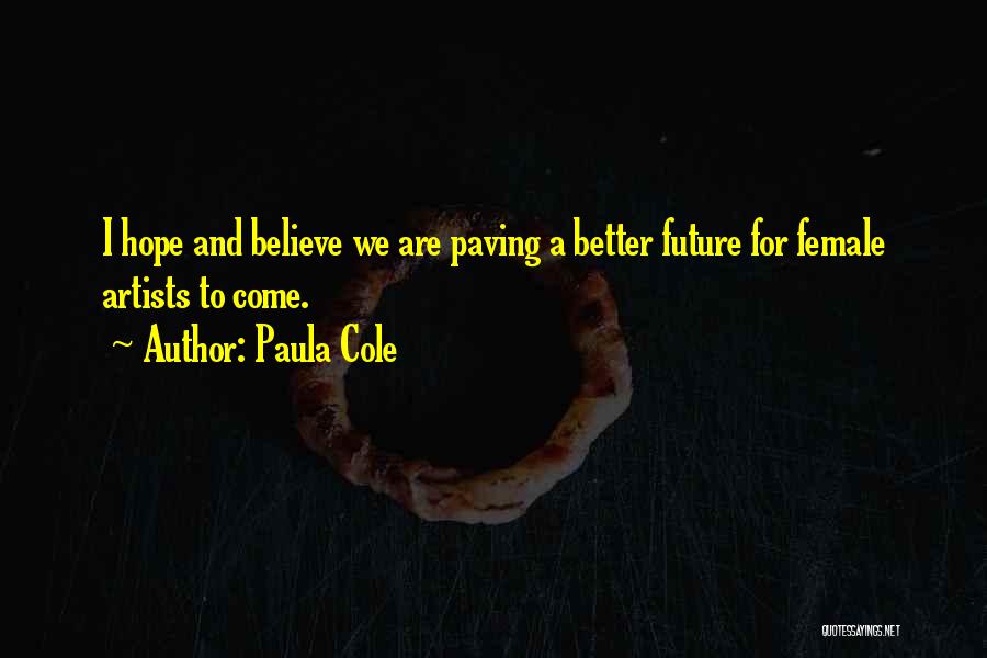 Paula Cole Quotes: I Hope And Believe We Are Paving A Better Future For Female Artists To Come.