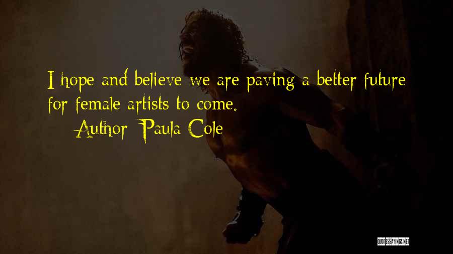 Paula Cole Quotes: I Hope And Believe We Are Paving A Better Future For Female Artists To Come.