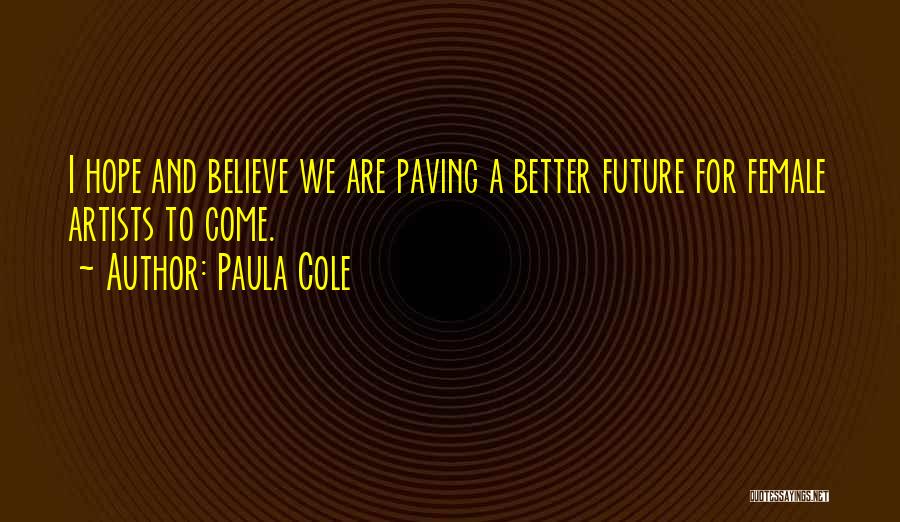 Paula Cole Quotes: I Hope And Believe We Are Paving A Better Future For Female Artists To Come.