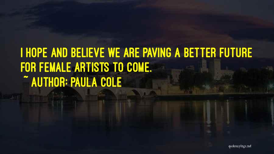 Paula Cole Quotes: I Hope And Believe We Are Paving A Better Future For Female Artists To Come.