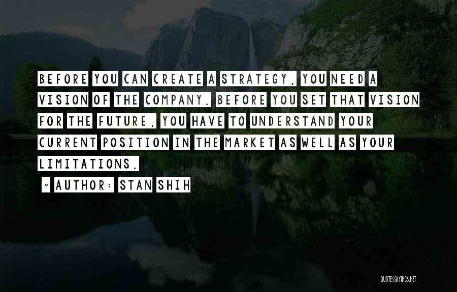 Stan Shih Quotes: Before You Can Create A Strategy, You Need A Vision Of The Company. Before You Set That Vision For The