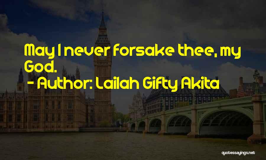 Lailah Gifty Akita Quotes: May I Never Forsake Thee, My God.
