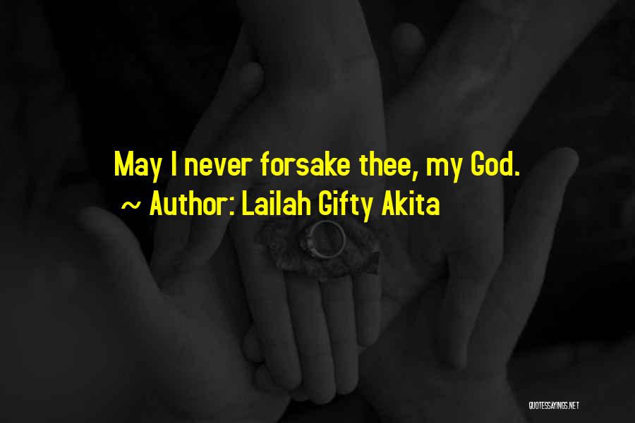 Lailah Gifty Akita Quotes: May I Never Forsake Thee, My God.