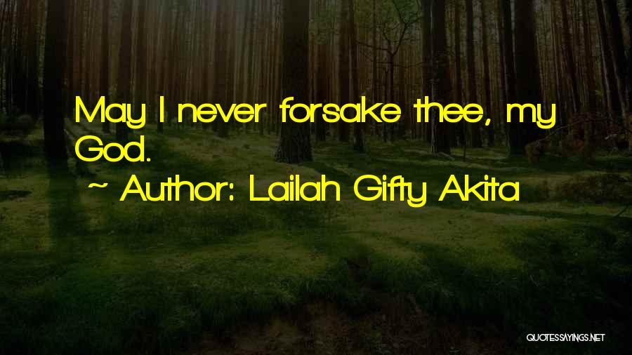 Lailah Gifty Akita Quotes: May I Never Forsake Thee, My God.