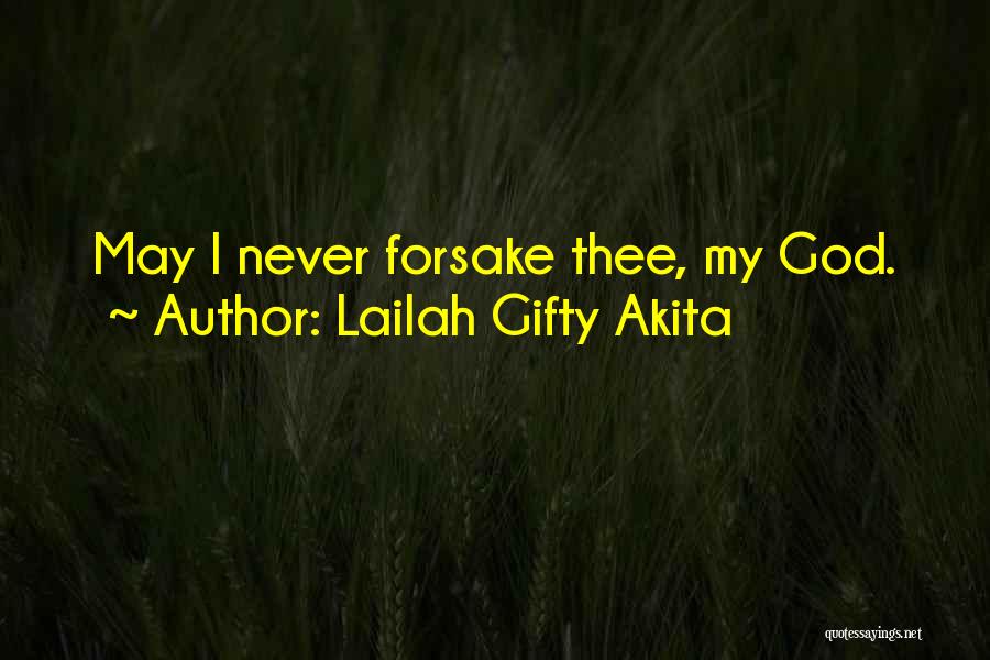 Lailah Gifty Akita Quotes: May I Never Forsake Thee, My God.