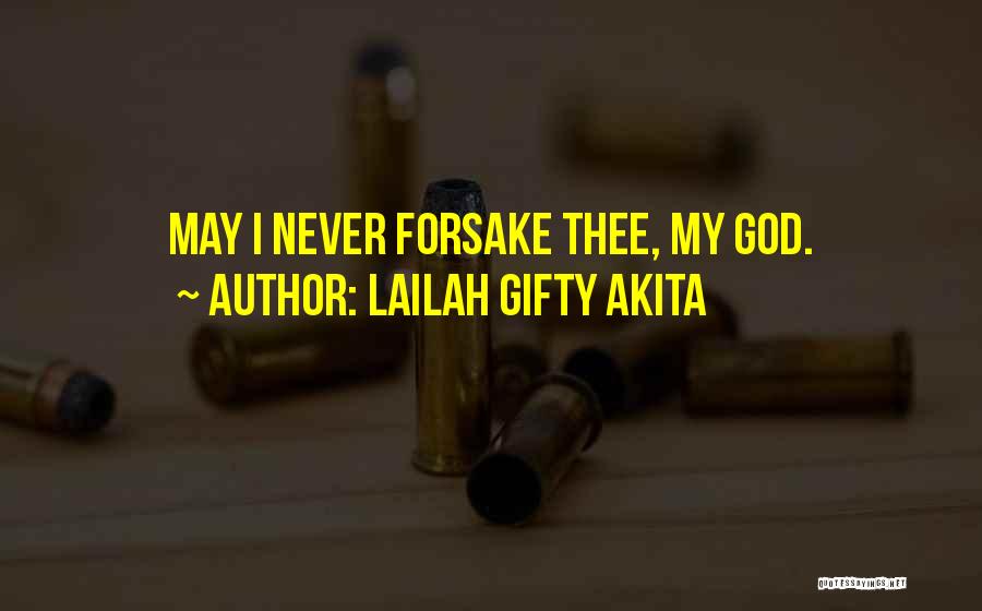 Lailah Gifty Akita Quotes: May I Never Forsake Thee, My God.