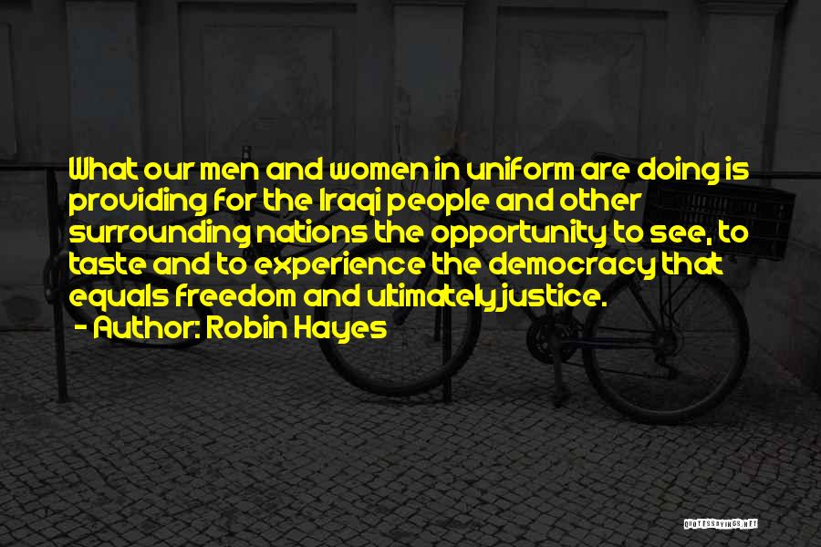 Robin Hayes Quotes: What Our Men And Women In Uniform Are Doing Is Providing For The Iraqi People And Other Surrounding Nations The