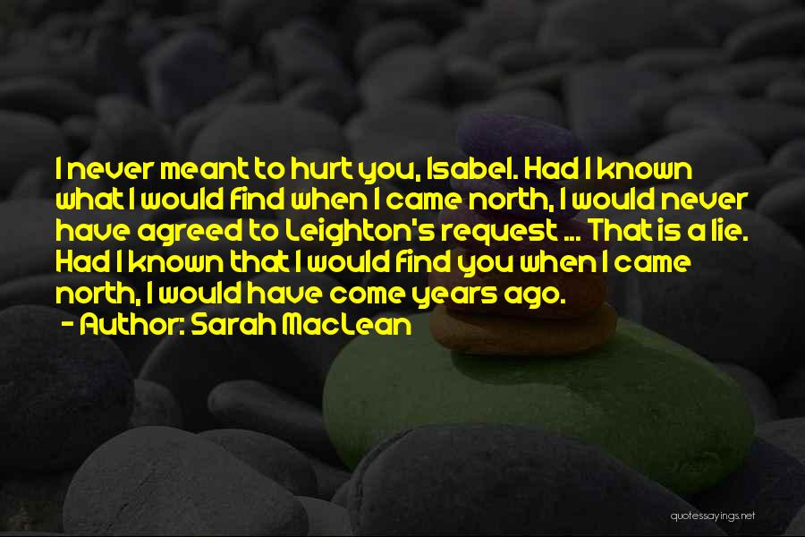 Sarah MacLean Quotes: I Never Meant To Hurt You, Isabel. Had I Known What I Would Find When I Came North, I Would