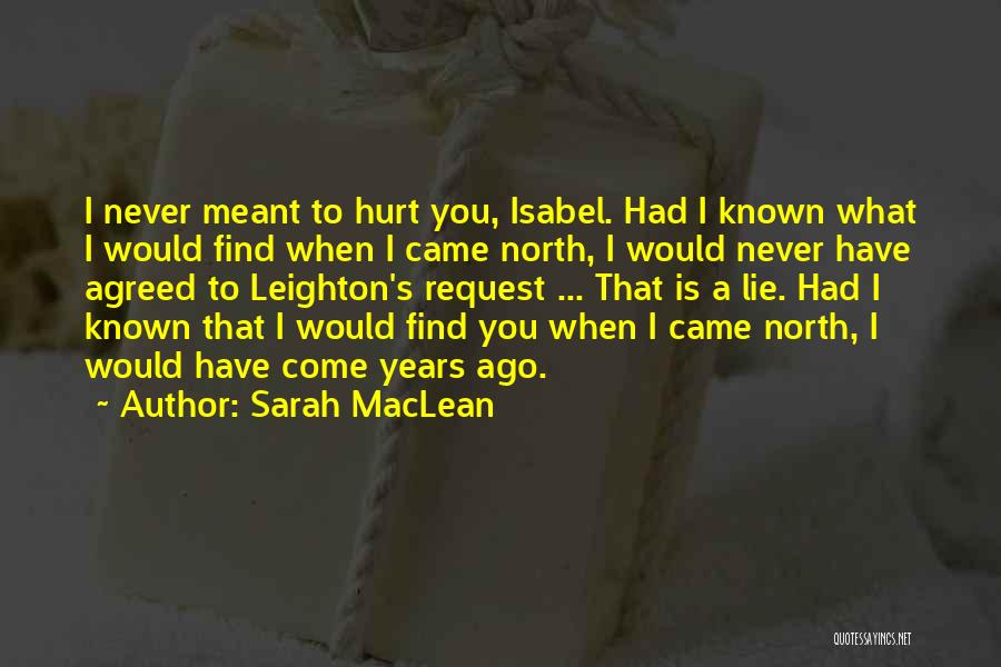 Sarah MacLean Quotes: I Never Meant To Hurt You, Isabel. Had I Known What I Would Find When I Came North, I Would