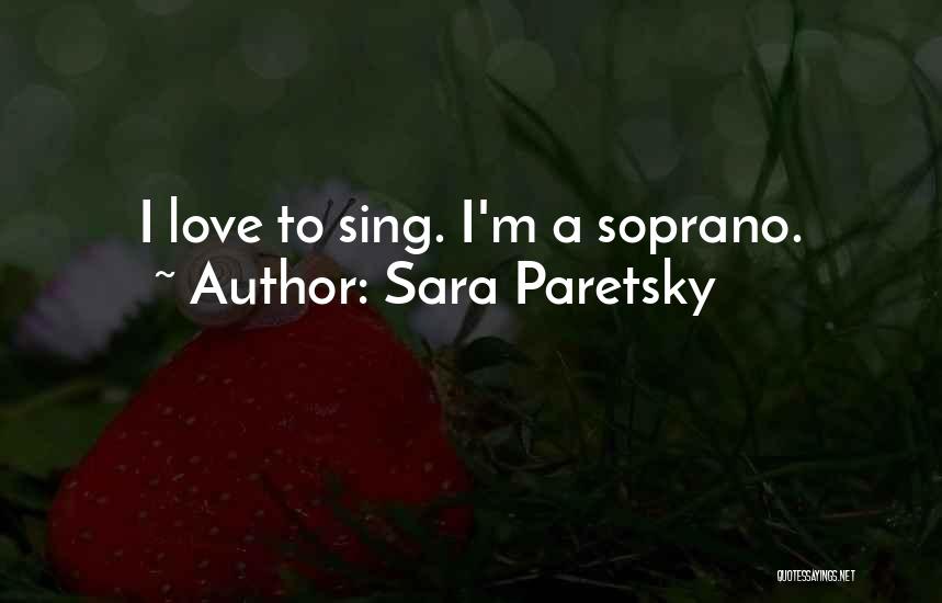 Sara Paretsky Quotes: I Love To Sing. I'm A Soprano.