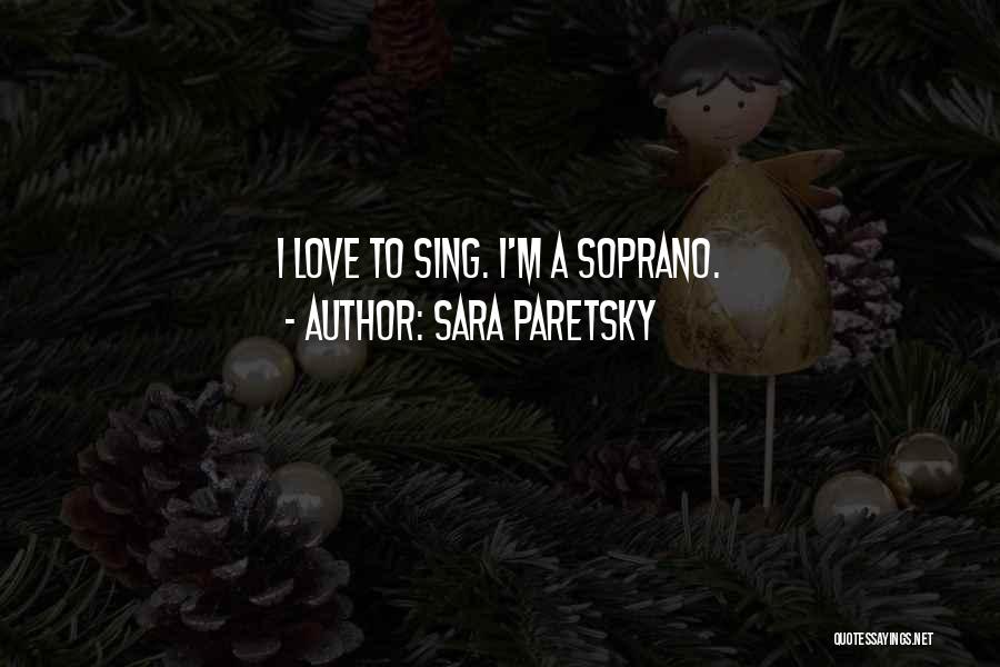 Sara Paretsky Quotes: I Love To Sing. I'm A Soprano.