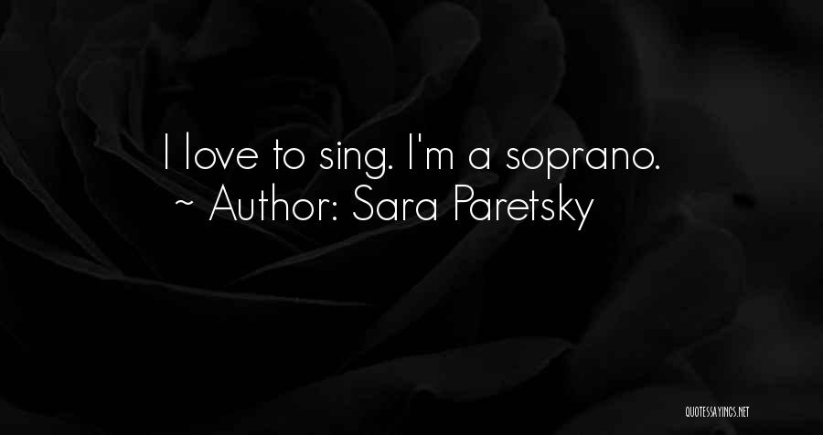 Sara Paretsky Quotes: I Love To Sing. I'm A Soprano.