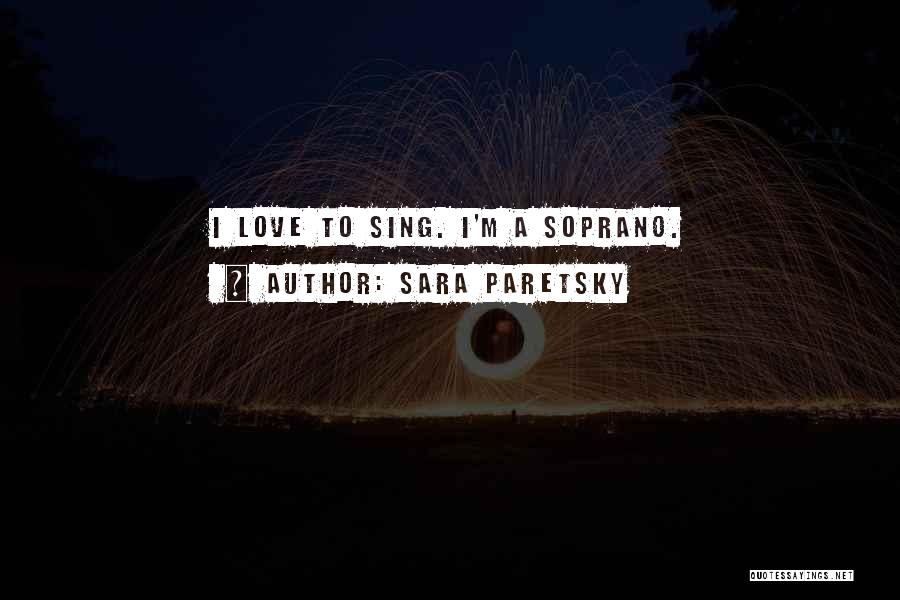 Sara Paretsky Quotes: I Love To Sing. I'm A Soprano.