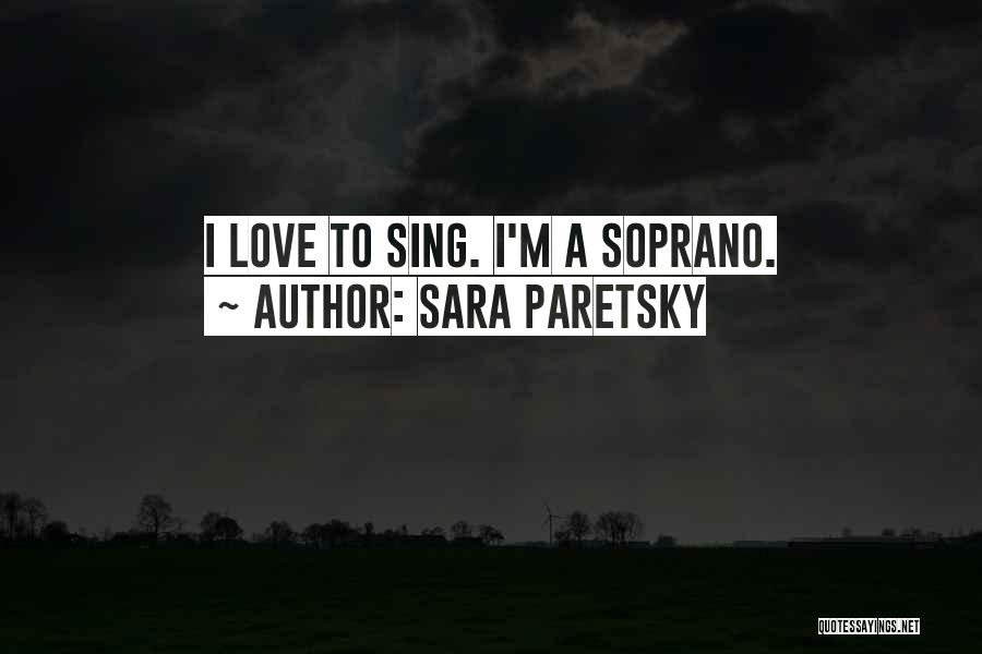 Sara Paretsky Quotes: I Love To Sing. I'm A Soprano.