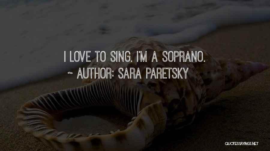 Sara Paretsky Quotes: I Love To Sing. I'm A Soprano.