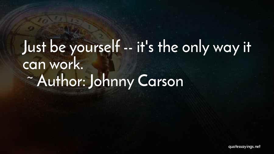 Johnny Carson Quotes: Just Be Yourself -- It's The Only Way It Can Work.