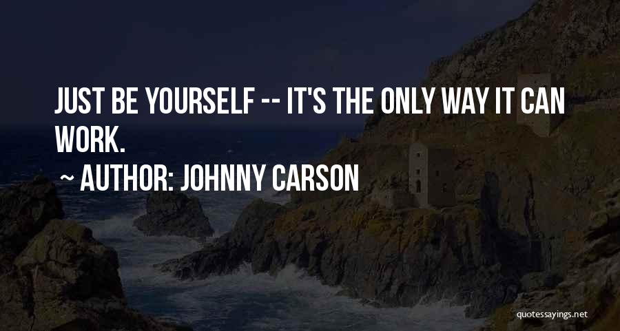 Johnny Carson Quotes: Just Be Yourself -- It's The Only Way It Can Work.