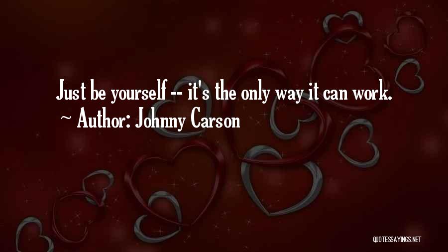 Johnny Carson Quotes: Just Be Yourself -- It's The Only Way It Can Work.