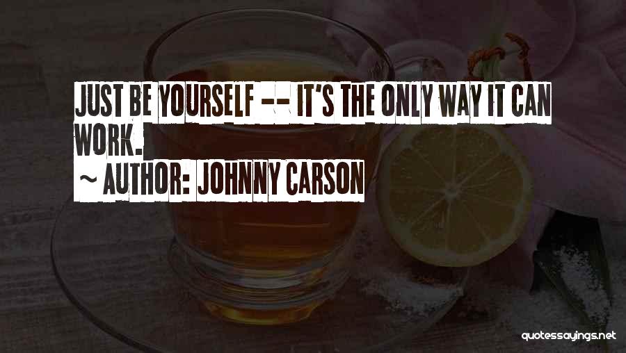 Johnny Carson Quotes: Just Be Yourself -- It's The Only Way It Can Work.