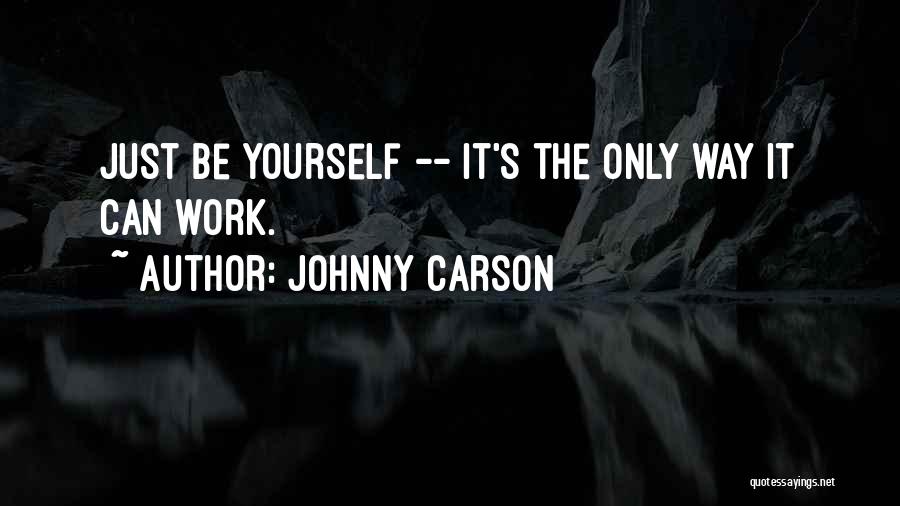 Johnny Carson Quotes: Just Be Yourself -- It's The Only Way It Can Work.