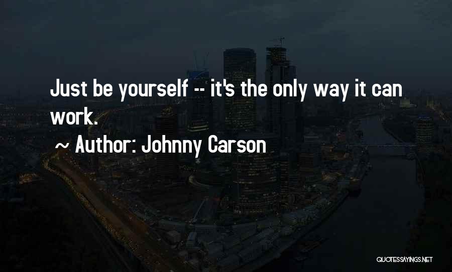 Johnny Carson Quotes: Just Be Yourself -- It's The Only Way It Can Work.