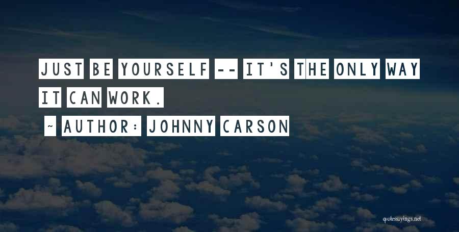 Johnny Carson Quotes: Just Be Yourself -- It's The Only Way It Can Work.