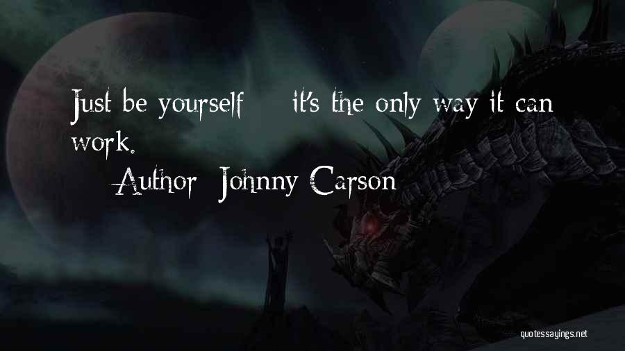 Johnny Carson Quotes: Just Be Yourself -- It's The Only Way It Can Work.