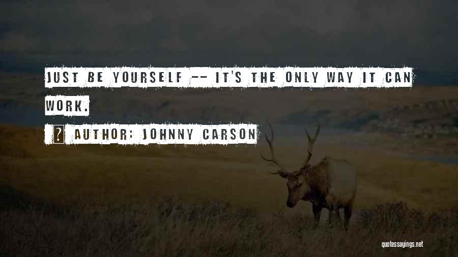Johnny Carson Quotes: Just Be Yourself -- It's The Only Way It Can Work.