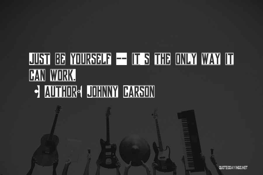 Johnny Carson Quotes: Just Be Yourself -- It's The Only Way It Can Work.