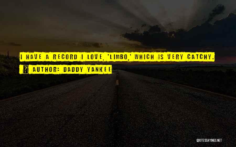 Daddy Yankee Quotes: I Have A Record I Love, 'limbo,' Which Is Very Catchy.