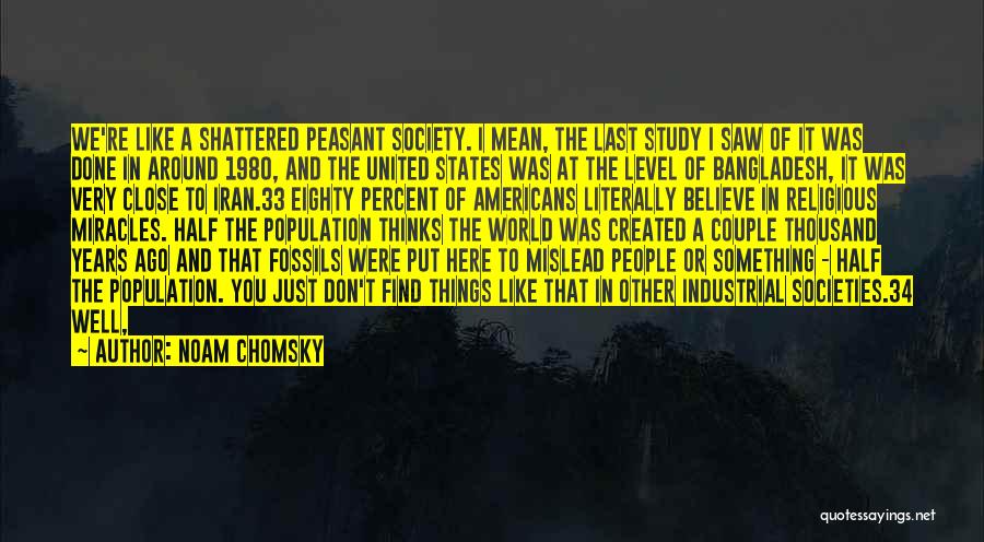 Noam Chomsky Quotes: We're Like A Shattered Peasant Society. I Mean, The Last Study I Saw Of It Was Done In Around 1980,