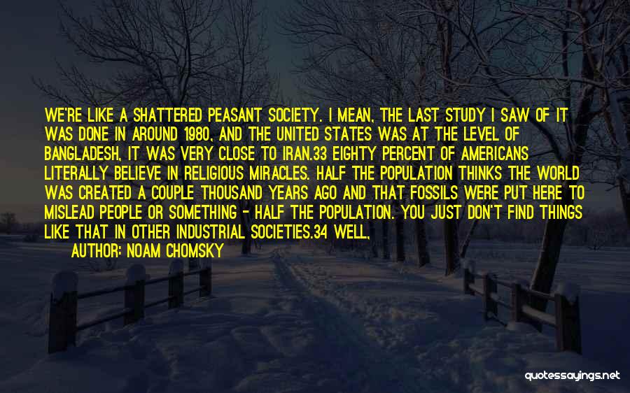 Noam Chomsky Quotes: We're Like A Shattered Peasant Society. I Mean, The Last Study I Saw Of It Was Done In Around 1980,